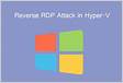 Microsoft Hyper-V Inherits the Reverse RDP Attack Security Flaw